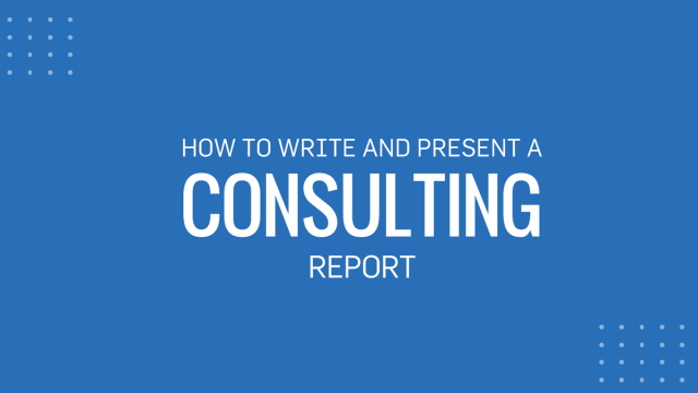 Consulting Report: How to Write and Present One