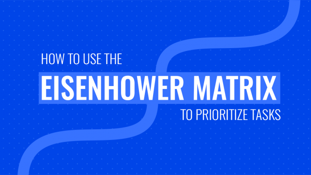 How to Use the Eisenhower Decision Matrix to Prioritize Tasks